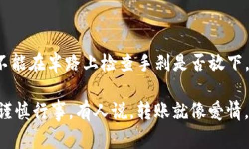在imToken进行转账交易后，通常情况下是不能取消的。这是因为区块链的转账特性决定了交易一旦被发出并在网络上得到确认，就无法逆转或撤回。这和现实生活中的许多事情一样，比如你把一封信寄出去后，除非你及时到邮局申请，否则它就会按着原计划送达那位朋友手中。

为什么imToken的转账无法取消？

首先，我们要明白imToken是一款基于区块链技术的钱包应用，用户在应用内进行的转账交易，实际上就是向区块链网络广播了一条交易信息。一旦交易被大多数节点确认，它就会被记录在区块链上，并无法被撤回。这种特性是区块链的核心优势之一：保证交易的不可篡改性和透明性。

所以，如果你在转账时不小心填写了错误的地址或者转账金额，那么你可能需要接受这一现实：这笔钱就像“水流出去了”，很难再回来。这还真是个让人感到“有点小烦恼”的事情，谁能想到一不小心就让自己的虚拟资产飞走了呢？

如何避免转账错误？

既然转账无法取消，那我们就要在发起交易之前做好充分的准备工作，以避免错误的发生。下面是一些小建议，帮助你确保每一次转账都顺利无误：

ul
    listrong再三检查地址：/strong在区块链世界里，地址就像是用户的“邮政编码”，一旦输错就可能导致资金失踪。在转账前务必仔细核对地址，确保无误。/li
    listrong小额测试：/strong如果是第一次向某个地址转账，可以先尝试小额转账，确认没问题后再进行大额转账。这就像是你去新餐厅吃饭，先点个小吃尝尝味道。/li
    listrong备份、备份、再备份：/strong及时备份你的私钥和助记词。如果不小心丢失，即使你确认了地址也难以取回你的资金，真是令人“心痛”啊！/li
    listrong利用转账备注：/strong在一些钱包中，你可以利用备注功能记录一些关键的信息。这个小tips 可以帮助你在日后查找交易时记忆犹新。/li
/ul

如果转账已经发生，该怎么办？

转账后，如果你发现自己犯了错误，可以尝试以下几种应对方式：

ul
    listrong联系接收方：/strong如果你知道接收方是谁，可以尝试联系他们，说明情况，看他们是否愿意退还你的资金。不过，毕竟是区块链世界，即便是友好的接收方，也没办法保证你能顺利拿回钱款。/li
    listrong贴心反馈：/strong一些钱包应用提供了反馈渠道，你可以向imToken团队反馈问题，他们会根据不同情况给出建议或解决方案。/li
    listrong学习成长：/strong虽然损失是个痛苦的过程，但这也是让你在区块链世界中成长的机会。总结经验，下次注意，不再犯同样的错误。/li
/ul

总结

总体来说，imToken转账一旦发出后就无法取消，这是由区块链技术的特性决定的。因此，在进行每一次交易前，我们都要小心谨慎。就像开车一样，你总不能在半路上检查手刹是否放下，这种心态在转账时可是不行的！希望大家在未来的每一笔交易中都能如愿以偿，顺利无误，而不是在漫漫区块链之路上悄悄叹气：“谁还没点小烦恼呢？”

区块链虽然以其高效、透明、安全的特性吸引了不少用户，但转账的不可逆性也需要我们格外注意。在进行虚拟资产的转账时，务必保持清醒，仔细检查，谨慎行事。有人说，转账就像爱情，一不小心就成了单方面的付出……所以说，谨慎、认真、细心，永远是我们最好的选择。