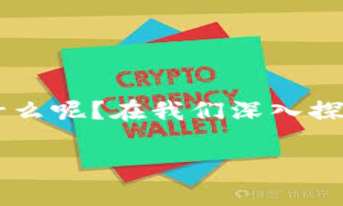 删除imToken钱包的后果：一次财产与时间的双重 gamble

在这个数字化迅速发展的时代，虚拟钱包的使用越来越普遍。imToken作为一款流行的数字钱包应用，获得了众多用户的青睐。不过，有时候我们可能因为各种原因决定删除钱包。然而，删除imToken钱包究竟意味着什么呢？在我们深入探讨这个问题之前，不妨先用一个比喻来说明：删除数字钱包就像是在一个充满宝藏的岛屿上把舌头卷起来，然后转身就走。你可能会觉得，这也许是个不错的选择，但当你发现自己一无所有时，后悔就变得无比痛苦了。

删除imToken钱包的后果：一次财产与时间的双重 gamble