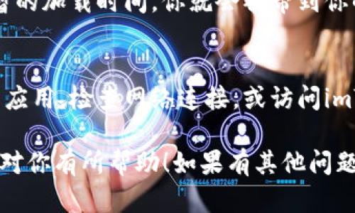 在此，我简单为你介绍如何重新登录imToken。你可以按照以下步骤进行操作：

步骤一：打开imToken应用
首先，确保你已经在手机上安装并打开了imToken应用。如果你还没有下载，可以去应用商店搜索“imToken”进行下载。

步骤二：点击登录
在应用的首页，你会看到“登录”或者“继续”按钮，点击它，开始重新登录操作。

步骤三：输入钱包信息
此时，应用会要求你输入钱包的信息。请准备好你的助记词、私钥或密码。确保在输入这些信息的时候，周围环境安全，避免泄露。

步骤四：验证身份
有时候，imToken还会要求进行身份验证，例如输入短信验证码等。一定要确保你的手机能够接收到相关信息哦。

步骤五：确认登录
输入所有必要信息后，点击确认或登录。等待短暂的加载时间，你就会被带到你的钱包界面了。

遇到问题怎么办？
如果在登录过程中遇到任何问题，可以考虑重启应用，检查网络连接，或访问imToken的官方网站寻找常见问题解答。

以上就是重新登录imToken的一般步骤，希望能对你有所帮助！如果有其他问题，欢迎继续询问。