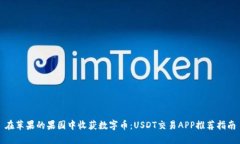 在苹果的果园中收获数字币：USDT交易APP推荐指南