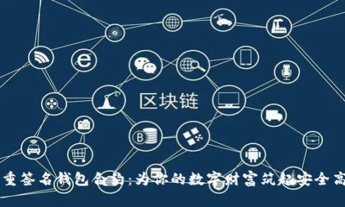 多重签名钱包合约：为你的数字财富筑起安全高墙