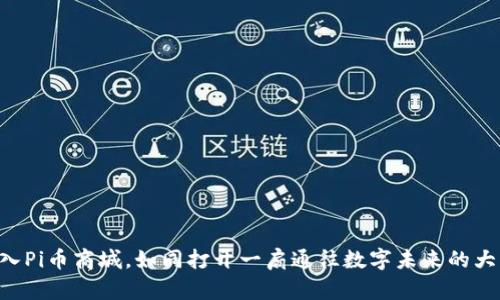 “进入Pi币商城，如同打开一扇通往数字未来的大门！”
