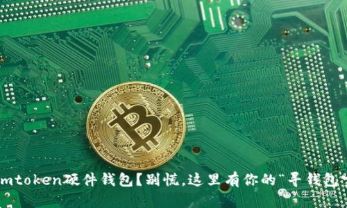 丢了imtoken硬件钱包？别慌，这里有你的“寻钱包宝典”！