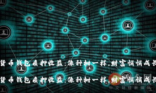 货币钱包质押收益：像种树一样，财富悄悄成长

货币钱包质押收益：像种树一样，财富悄悄成长