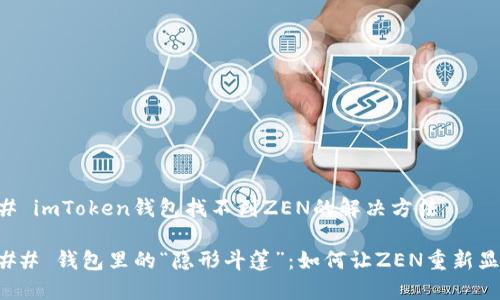 ## imToken钱包找不到ZEN的解决方法

### 钱包里的“隐形斗篷”：如何让ZEN重新显现