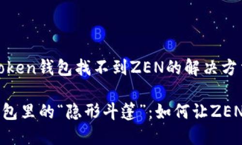 ## imToken钱包找不到ZEN的解决方法

### 钱包里的“隐形斗篷”：如何让ZEN重新显现
