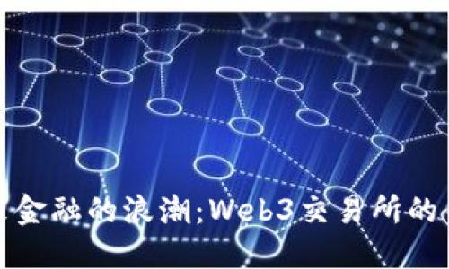 驾驭未来金融的浪潮：Web3交易所的关键策略