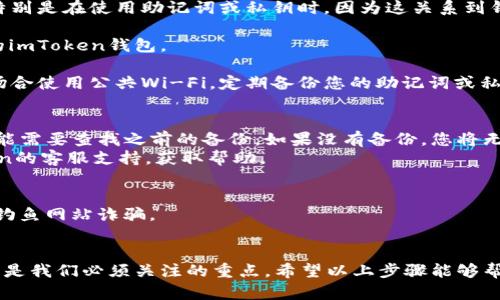 要重新登录imToken，您可以按照以下步骤进行操作：

1. **打开应用**：首先，您需要在您的手机上打开imToken应用。

2. **找到登录选项**：在应用首页，您通常会看到“登录”按钮，点击它。

3. **输入信息**：根据您之前注册时选择的登录方式，输入相关信息。这可能包括：
   - **助记词**：如果您使用助记词登录，请选择“助记词登录”选项，并输入您的助记词。
   - **私钥**：如果您是用私钥登录，则选择“私钥登录”，并输入您的私钥。
   - **钱包文件**：如果您是通过钱包文件登录，可以选择“钱包文件登录”并上传文件。
   - **其他方式**：如果您设置了其他登陆方式，比如人脸识别或指纹识别，则可以使用这些功能。

4. **确认信息**：在输入完成后，确认您所输入的信息无误，特别是在使用助记词或私钥时，因为这关系到钱包的安全性。

5. **登录**：信息确认无误后，点击“登录”按钮，您将重回您的imToken钱包。

6. **安全提醒**：登录后，要确保您的钱包安全，避免在公共场合使用公共Wi-Fi，定期备份您的助记词或私钥，确保您的资产安全。

### 如果遇到问题：
- **找回助记词或私钥**：如果您忘记了助记词或私钥，您可能需要查找之前的备份。如果没有备份，您将无法恢复访问。
- **联系客服**：如果登录过程遇到问题，您可以联系imToken的客服支持，获取帮助。

### 注意事项：
- 登陆时，请确保下载的是官方版本的imToken应用，以避免钓鱼网站诈骗。
- 对于助记词和私钥，一定要妥善保管，切勿泄露给任何人。

重新登录imToken的过程相对简单，但关键信息的安全性始终是我们必须关注的重点。希望以上步骤能够帮助您顺利重新登录imToken！如果有其他问题，欢迎随时询问。