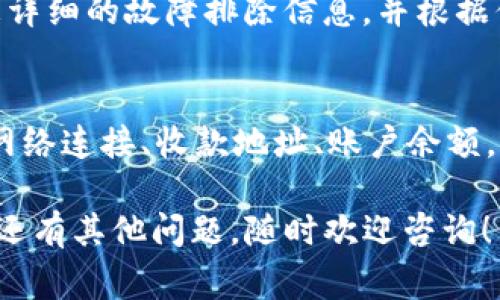 很抱歉，你遇到了 IM 钱包转账报错的问题。虽然我不能直接解决技术问题，但我可以提供一些常见的解决方案和检查步骤，以帮助你解决这个问题。

### 常见的 IM 钱包转账报错及解决方案

#### 1. 检查网络连接
网络连接不稳定是导致转账失败的常见原因之一。确保你的设备连接到稳定的 Wi-Fi 或移动数据网络。如果网络信号较弱，尝试切换到其他网络，或重新启动设备。

#### 2. 确认收款地址
在转账时，确保输入的收款地址正确无误。即使是一个小的错误，比如多打一个字符或遗漏一个字符，都可能导致转账失败。就像给朋友寄信，如果地址写错了，包裹就会被退回，甚至无法送达！
 
#### 3. 检查余额
转账失败的另一个常见原因是余额不足。在转账前，请务必检查你的 IM 钱包中是否有足够的余额。如果余额不足，像一位羽毛球选手在比赛开始前发现没带球拍，真是让人无奈啊！

#### 4. 更新 IM 钱包应用
如果你的应用版本过旧，有可能会出现不兼容的问题。请检查是否有可用的更新，及时更新 IM 钱包应用，确保你使用的是最新版本，就像圣诞老人每年都会更新他的礼物清单一样。

#### 5. 联系客服
如果以上步骤都未能解决问题，建议联系 IM 钱包的客服团队。他们通常能够提供更详细的故障排除信息，并根据你的情况给出针对性的建议。就像在有需要时向朋友求助一样，有时候帮助就在身边！

### 总结
遇到 IM 钱包转账错误虽然让人烦恼，但只要逐步排查，通常都能够找到解决办法。网络连接、收款地址、账户余额，甚至应用版本都可能成为干扰转账的因素，因此保持细心和耐心至关重要。

希望这些步骤能帮助你顺利完成转账，让你再次体验到那种“顺风顺水”的快感！如果还有其他问题，随时欢迎咨询！