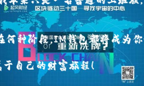 IM钱包：数字财富的“隐形斗篷”，让你的资产如同超人般无所不能
IM钱包, 数字货币, 资产管理, 电子钱包/guanjianci

引言：进入数字财富的奇幻世界
在数字货币这个充满无限可能的奇幻世界中，IM钱包如同拥有“隐形斗篷”的超人，带领用户轻松穿越复杂的资产管理和交易迷宫。对于那些想在数字时代把握财务自由的人来说，IM钱包不仅仅是一个工具，更是开启财富大门的钥匙。谁还没点小烦恼呢？今天，就让我们深入了解IM钱包的总部，以及它如何帮助你管理资产，搭建属于你的数字财富堡垒。

IM钱包的总部：不再神秘的科技堡垒
IM钱包的总部位于一个充满现代感的科技园区，外观如同未来派的艺术品，玻璃与钢铁的结合，仿佛在诉说着数字时代的美好愿景。想象一下，早上走在路上，阳光洒在脸上，心里默念：“今日工作，明日畅游”，这样的生活不是人人渴望的吗？而IM钱包的使命，正是为这样的理想提供可能性。

IM钱包的背景：一段数字货币的成长史
IM钱包的创始团队是一群对数字货币情有独钟的科技极客。他们早在比特币崛起之初，就意识到区块链技术带来的革命性变革。这就像是发觉了一片宝藏，接着他们决定不去领寻常的金银，而是挖掘出一个全新的数字财富世界。于是一款专注于资产安全与便捷的电子钱包应运而生。

IM钱包的功能：如超人般的多功能
在这个数字钱包当道的时代，IM钱包并不满足于仅仅提供转账和余额查询的基本功能。它如同一个超人，具备多种超能力。首先是资产管理功能，可以轻松管理多种数字货币资产。其次，IM钱包的安全性如同钢铁侠的盔甲，采用多重加密技术，确保用户的资产安全不被侵犯。再者，它的用户体验如同一部高评分的电影，简洁易懂，让人一看就上手。

用户体验：数字财富管理的轻松之旅
注册IM钱包的过程就像打开一本新书，简单而又充满期待。用户只需按照指引填写基本信息，这一刻你将成为数字财富管理的主人！想象一下，资产在你的手中如同小鸟般自由飞翔，而IM钱包则是你最可靠的伙伴。

安全性：让你的财富不再惶恐
在数字货币领域，安全性无疑是用户最为关心的问题。IM钱包深知这一点，因此在各类安全协议的选择上，从不马虎。它的安全措施就像是越战越勇，逐渐强化。在这个世界上，谁能保证一切都完全安全呢？但至少，你能做到为自己的资产而战，从而在面对市场波动时更加从容。

社区互动：数字时代的新邻里关系
IM钱包不仅仅是一个电子钱包，还致力于创造一个充满活力的社区。在这里，用户可以互相交流经验，分享投资心得，仿佛邻里间的热情互动。谁说数字货币只能在冰冷的屏幕中进行？在IM钱包的社区中，人与人之间的距离因共同的梦想而拉近。

IM钱包的未来：一场全新的财富革命
IM钱包不仅关注当下，更着眼于未来。作为数字货币领域的先锋，IM钱包正在引领一场全新的财富革命。想象一下，未来的某一天，IM钱包可能会推出更多与AI结合的智能投资功能，为用户提供个性化的资产管理服务，让每个人都能成为理财的达人。

用户反馈：那些来自IM钱包的正能量
关于IM钱包的用户反馈，就像一股温暖的春风，带来的不仅是赞美，还有期待。许多用户表示，IM钱包帮助他们找到了数字货币投资的新天地。有人甚至调侃道：“我本来只是一名普通的上班族，没想到现在成了500元数字币的投资者，真是一种奇妙的感觉！”

结语：让IM钱包陪你征战数字财富的海洋
在愈加复杂的数字金融世界里，IM钱包如同那道光，让我们不再迷失方向。每个人的财富故事都值得被书写，而IM钱包正是你故事中的那个超级英雄。无论你处在何种阶段，IM钱包都将成为你最牢实的保障，让资产的风帆自由扬起。

总之，IM钱包不仅仅是一个工具，它是一种生活方式的体现。在这个数字财富蓬勃发展的时代，让我们怀揣希望，乘着IM钱包的翅膀，共同探索未知的市场，开启属于自己的财富旅程！