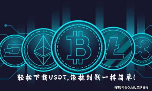 轻松下载USDT，像拣到钱一样简单！
