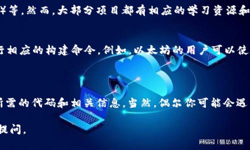 要查询区块链源代码，可以通过几个步骤和资源来完成。这里是详细的指南和一些相关的工具和网站：

### 查询区块链源代码的步骤

1. 确定你想查询的区块链项目
在开始之前，首先要知道你想查询哪个区块链的源代码。常见的如比特币（Bitcoin）、以太坊（Ethereum）、Ripple、链与链等。每个区块链都有其独特的代码库和特点。

2. 访问区块链的官方 GitHub 仓库
大多数区块链项目都会在 GitHub 上公开他们的源代码。你可以在 GitHub 上搜索项目名称，比如：
ul
  li比特币：a href=