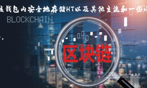 实际上，HT（Huobi Token）是由火币交易所发行的代币，主要用于减少交易手续费、参与交易所活动等。而ImToken是一个支持多种数字货币的钱包应用，能够帮助用户管理和存储多种加密货币。

关于是否可以将HT放入ImToken钱包，答案是肯定的。ImToken支持多种代币，用户可以在该钱包内安全地存储HT以及其他主流和一些小众的加密货币。只需确保你下载的ImToken是官方版本，并按照官方指引添加HT代币即可。

不过，操作前你要确保以下几点：
1. **确定链种**：HT代币通常在以太坊链上发行（ERC-20代币）。确保你选择了正确的网络。
2. **更新钱包**：确保你的ImToken钱包是最新版本，以提升安全性和功能。
3. **安全原则**：在存储和转账时，始终保持警惕，避免钓鱼网站和不安全的网络环境。

如果你还有其他具体问题或需要指导，可以继续问我！