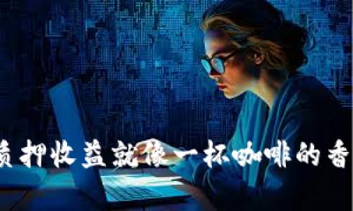 我的数字财富：Atom质押收益就像一杯咖啡的香气，慢慢渗透你的生活