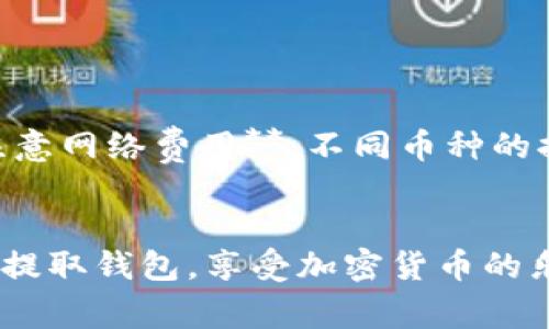 提取钱包的过程通常涉及几个步骤，尤其是在加密货币交易平台如OKEx上进行提取时，用户需要格外注意安全性和流程的正确性。以下是如何在OKEx平台上提取钱包的详细指南。请注意，具体界面和流程可能会随时间变化而有所不同，用户应随时参考最新的官方指导。

步骤一：登录你的OKEx账户
首先，打开OKEx官方网站并使用你的账户凭据进行登录。如果你还没有账户，可能需要先注册并完成相应的身份验证。

步骤二：找到“钱包”功能
登录后，通常在平台的主界面上，用户可以找到一个名为“钱包”的选项。点击这个选项，你将看到你的资产清单，包括所有可用的加密货币。

步骤三：选择要提取的币种
在钱包界面，你会看到一个列表，显示了你持有的所有加密货币。选择你想要提取的币种。例如，如果你想提取比特币（BTC），就点击比特币选项。

步骤四：点击“提取”按钮
在选择的币种那一栏，你会看到一个“提取”按钮。点击它，系统会要求你输入提取的信息。

步骤五：填写提取信息
此时，你需要输入要提取的金额和目的地址。请注意，目的地址必须是一个有效的加密货币钱包地址，确保其准确无误。否则，可能会导致资产损失。br /提取金额的输入也需要你关注平台的最小提取限额和相关费用。

步骤六：安全验证
为了保护用户资产，OKEx会要求进行安全验证。这可能包括输入手机验证码、电子邮件验证码或使用二次认证（2FA）。确保你安全措施得当后，继续进行。

步骤七：确认提取请求
检查所有信息是否正确无误，包括提取金额和钱包地址，确认无误后提交提取请求。这一步很重要，确保你没有疏忽。

步骤八：查看提取状态
提交请求后，你可以在钱包界面的提取记录中查看提取的状态。通常，处理请求会根据网络拥堵情况有所延迟，因此请耐心等待。

步骤九：确认到账
最后，你需要确认提取的资产是否成功到账。进入你提取的目标钱包，查看余额是否已更新。通过转账记录也可以确认这笔交易是否顺利完成。

小贴士
在提取加密货币时，务必注意以下几个小贴士：br /1. **确保地址准确**：小心绕过每一个可能的字母和数字错拼，以免导致资产损失。br /2. **注意网络费用**：不同币种的提取费用差异很大，提前了解以确保你提取的金额满足手续费要求。br /3. **不要忘了安全**：使用二次认证等额外安全措施来层层保护你的账户。

结束语
加密货币的交易和提取虽然有些复杂，但只要你遵循步骤，保持小心，还是可以顺利进行的。毕竟，谁还没点小烦恼呢？希望这个指南可以帮助你顺利提取钱包，享受加密货币的乐趣！