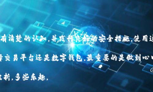 关于OKEx和imToken的兼容性，用户常常会对两者之间的交互产生疑问。首先，我们来了解一下这两个平台的基本特性。

什么是OKEx？
OKEx是一个全球知名的数字货币交易平台，提供广泛的加密货币交易服务，包括现货交易、期货交易、杠杆交易等。自2017年成立以来，OKEx不断扩展其市场范围，吸引了大量投资者与交易者。

什么是imToken？
imToken是一个常用于管理以太坊和其他数字资产的钱包应用程序。它为用户提供了安全的资产管理、分散化的应用服务（DApp）以及对多种加密货币的支持。imToken的易用性和安全性使其受到许多数字资产持有者的喜爱。

OKEx与imToken的关系
关于OKEx是否支持imToken的问题，实际上主要取决于用户的需求和操作目的。OKEx本身是一个交易平台，而imToken则是一个钱包应用，两者的功能侧重点不同。

用户如何将imToken与OKEx结合使用？
如果你想使用imToken进行资金管理，然后在OKEx上进行交易，可以将imToken中的数字资产转移到OKEx进行交易。简单来说，你可以将imToken中的资产提取到OKEx账户中进行买卖，而不是说OKEx直接“支持”imToken。这个过程相对简单，用户只需将资产转出imToken，然后在OKEx上进行充值。

非常重要的安全提示
无论你使用哪种钱包或交易所，安全始终是第一位的。请注意以下几点：
ul
    li确保你的imToken钱包有强密码和双重认证。/li
    li在进行交易时，务必确认接收地址无误，尤其是在转账时，因为区块链交易一旦完成就无法撤销。/li
    li定期更新你的钱包软件和设备防护。/li
/ul

总结
总之，虽然OKEx直接并不“支持”imToken，但两者可以通过资产转移的方式实现功能上的协同。只要你对自己的数字资产管理有清楚的认知，并践行良好的安全措施，使用这两个平台的组合将会很顺利。

那么，你是否还在担心“OKEx和imToken之间是否存在某种形式的障碍”？实际操作过程中，这种疑虑往往是多余的。无论是选择交易平台还是数字钱包，最重要的是做到心中有数，以最适合自己的方式进行管理和投资。

说到底，数字资产的世界如同一场“投资的大冒险”，谁还没点小烦恼呢？只要你掌握了正确的使用方式，投资途中自然会少些波折，多些乐趣。