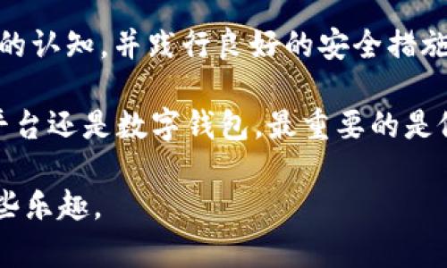 关于OKEx和imToken的兼容性，用户常常会对两者之间的交互产生疑问。首先，我们来了解一下这两个平台的基本特性。

什么是OKEx？
OKEx是一个全球知名的数字货币交易平台，提供广泛的加密货币交易服务，包括现货交易、期货交易、杠杆交易等。自2017年成立以来，OKEx不断扩展其市场范围，吸引了大量投资者与交易者。

什么是imToken？
imToken是一个常用于管理以太坊和其他数字资产的钱包应用程序。它为用户提供了安全的资产管理、分散化的应用服务（DApp）以及对多种加密货币的支持。imToken的易用性和安全性使其受到许多数字资产持有者的喜爱。

OKEx与imToken的关系
关于OKEx是否支持imToken的问题，实际上主要取决于用户的需求和操作目的。OKEx本身是一个交易平台，而imToken则是一个钱包应用，两者的功能侧重点不同。

用户如何将imToken与OKEx结合使用？
如果你想使用imToken进行资金管理，然后在OKEx上进行交易，可以将imToken中的数字资产转移到OKEx进行交易。简单来说，你可以将imToken中的资产提取到OKEx账户中进行买卖，而不是说OKEx直接“支持”imToken。这个过程相对简单，用户只需将资产转出imToken，然后在OKEx上进行充值。

非常重要的安全提示
无论你使用哪种钱包或交易所，安全始终是第一位的。请注意以下几点：
ul
    li确保你的imToken钱包有强密码和双重认证。/li
    li在进行交易时，务必确认接收地址无误，尤其是在转账时，因为区块链交易一旦完成就无法撤销。/li
    li定期更新你的钱包软件和设备防护。/li
/ul

总结
总之，虽然OKEx直接并不“支持”imToken，但两者可以通过资产转移的方式实现功能上的协同。只要你对自己的数字资产管理有清楚的认知，并践行良好的安全措施，使用这两个平台的组合将会很顺利。

那么，你是否还在担心“OKEx和imToken之间是否存在某种形式的障碍”？实际操作过程中，这种疑虑往往是多余的。无论是选择交易平台还是数字钱包，最重要的是做到心中有数，以最适合自己的方式进行管理和投资。

说到底，数字资产的世界如同一场“投资的大冒险”，谁还没点小烦恼呢？只要你掌握了正确的使用方式，投资途中自然会少些波折，多些乐趣。