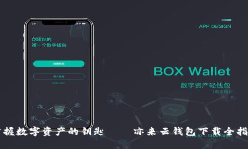 掌握数字资产的钥匙——亦来云钱包下载全指南