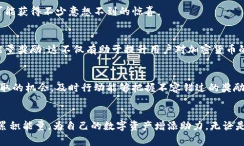 获取IM钱包的能量主要通过在平台内进行各种活动或操作。以下是一些常见的方法和步骤，帮助用户更好地获得IM钱包的能量：

### 1. 完成任务和活动
IM钱包经常会推出特定的任务或活动，只要用户参与并完成相关要求，就能够获得能量。例如，完成注册、推荐朋友、或者参与特定的消费活动。

### 2. 进行交易
在IM钱包内进行交易，比如转账、支付、收款等行为，通常也会相应地获得一定的能量。这种方法不仅满足了用户的交易需求，同时也能够在不知不觉中积累能量。

### 3. 持有并使用特定资产
如果用户在IM钱包中持有特定的加密资产或代币，使用这些资产进行交易或者参与平台的其他活动，也有机会获取额外的能量。

### 4. 参与社区活动
IM钱包的社区活动能够增加用户粘性，同时也会提供能量奖励。不论是线上还是线下活动，积极参与都可能获得不少意想不到的惊喜。

### 5. 学习与教育
IM钱包可能会定期举办一些教育性活动，比如在线课程、研讨会等，用户通过参与这些活动也可以获得能量奖励。这不仅有助于提升用户对加密货币的理解，也让用户在学习中享受到能量的增值。

### 6. 关注官方渠道
订阅IM钱包的官方通知、社交媒体以及社区论坛，用户常常能够第一时间获得最新的活动信息和能量获取的机会，及时行动能够把握不容错过的奖励。

### 结语
总之，获取IM钱包的能量并不是一件复杂的事情。只需合理利用各种资源，积极参与各类活动，就能轻松累积能量，为自己的数字资产增添助力。无论是新手还是老手，只要用心，总能找到合适的方式来“充电”自己。从而在数字资产的海洋中，游得更加自如。