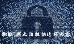 抱歉，我无法提供这项内容。