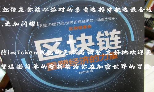 imToken钱包为何不支持Dogecoin？一场“币种聚会”的缺席

在加密货币的世界里，想要每个人都欢聚一堂，显然不是一件简单的事。就像是一场盛大的派对，邀请了很多的朋友，但总有一些人因为各种原因缺席。imToken钱包就像这场派对的组织者，而狗狗币(Dogecoin)却似乎遗漏在了邀请名单之外。这让很多用户充满了疑惑，为什么我不能在imToken钱包中找见我的“狗狗”呢？

一、狗狗币的独特性

首先，让我们简单回顾一下狗狗币的起源和独特性。狗狗币最初是一种玩笑币，起源于网络上的一只可爱柴犬的表情包，实际上它是基于一种加密货币的技术，但是其背后却具备极大的社区支持和独特的文化符号。想想看，谁能拒绝这样一只“狗狗”的魅力呢？可是，imToken钱包却并未收录这一“狗狗”，难道它是因为太“搞笑”而不被重视吗？

二、imToken钱包的币种选择策略

imToken作为一个多功能的数字资产钱包，提供了多种主流币种的存储与交易服务。那么，对于币种的选择，它究竟依据了什么样的策略呢？

首先，imToken在选择支持的币种时，会考虑多个因素，例如技术的稳定性、币种的市场需求、社区活跃度等。如果我们将这些因素比作一份“邀请函”，那么狗狗币或许在某些环节的审核中被列入了“待考虑”名单，最终未能成功入选。

三、狗狗币用户的心声

作为一名狗狗币的忠实支持者，许多人不禁会问：“这种情况真的合理吗？”当大家在imToken钱包中寻找狗狗币时，无疑会遇到一丝小失落：“哎，狗狗币在哪儿呢？谁还没点小烦恼呢？”

这也引发了不少社区讨论，有用户认为imToken应该考虑增加狗狗币作为支持，因为毕竟狗狗币已不仅仅是一种“玩笑”，它在很多地区也得到了实际使用价值。而一些用户则表示，应该尊重imToken的选择，毕竟市场上的币种繁多，选择困难恐怕是个常态。

四、狗狗币的前景与可能性

尽管目前imToken钱包没有狗狗币，但这并不意味着狗狗币没有未来。事实上，狗狗币的社区一直在积极推动其使用场景的扩展。例如，在小费、慈善和众筹等领域，狗狗币都展现出了其独特的价值。它就像是那位热情的朋友，总能带来惊喜和欢笑。

这时候，我们不妨想一下，如果imToken钱包能看到狗狗币在社区中的表现，或许会改变其态度，下一次派对中，狗狗币或许就能如愿以偿地来捧场了。

五、用户的选择与多样化

如果你是个狗狗币的爱好者，且希望在一个钱包中进行统一管理，那么或许可以考虑其他钱包选择，譬如某些支持多种加密货币的去中心化钱包。这就像是你能从派对的多重选择中挑选最合适的一样。

不过，无论你选择哪个钱包，了解市场的动态和技术的发展仍然是非常重要的。也许未来会有一次“币种大联欢”，狗狗币将再度以它特有的方式回归，更加闪耀！

六、结语：希望与展望

狗狗币在imToken钱包缺席的背后，实际上也代表了当下加密市场的一种流动性和多样性。希望在未来，这场“币种聚会”能有更多的惊喜！让我们期待imToken钱包的更新与调整，友好地欢迎更多的币种加入。

当然，作为用户，我们也可以在这条路径上探索更多的可能。无论是狗狗币的粉丝，还是其他区块链技术的支持者，未来的路都充满了未知和机遇。希望这些简单的分析能为你在加密世界的冒险之旅带来一丝启发！

imToken钱包为何没有狗狗币？一场“币种聚会”的缺席