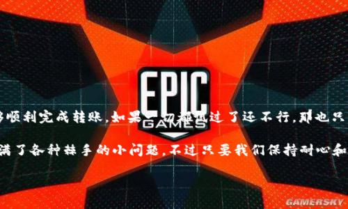 在解决“imToken里TRX转不出去”的问题之前，我们需要了解一些背景知识以及可能导致这一问题的原因。首先，TRX（Tron）是一种基于区块链技术的数字货币，而imToken则是一款广受欢迎的数字资产钱包。如果你的TRX无法转出，可能是由于多个因素导致的，包括网络问题、钱包设置问题、设备故障，甚至是对操作流程的不熟悉等。

### 一、常见原因分析

1. 网络问题
有时候，网络不稳定可能会导致你无法成功转账。如果你发现TRX无法转出，首先可以检查你的网络连接。试着重新连接网络，或者更换网络环境（比如从Wi-Fi切换到移动数据）。

2. 钱包设置问题
确认你的imToken钱包是否正常工作。在发行方的官方网站上查看是否有关于钱包的更新或维护通知。有时钱包版本不兼容，可能也会导致转账功能失效。

3. 余额不足
也许这是最基础的错误了，但是有时候我们常常忽略了这个问题。请确保你有足够的TRX余额来覆盖交易费用，以及你要转账的金额。

4. 私钥或助记词问题
在某些情况下，如果你在钱包中没有正确的私钥或助记词，也可能会导致无法进行交易。请务必妥善保管这些信息。

5. 交易拥堵
有时候区块链网络会出现交易拥堵，导致交易确认时间延长。这期间你的转账可能会暂时处于“待处理”状态。耐心等待一段时间，看看交易是否会成功确认。

### 二、解决方案

1. 检查网络连接
如前所述，首先检查你的网络连接。可以尝试切换到不同的网络线路，确保信号稳定。

2. 更新imToken版本
确保你使用的是imToken的最新版本。去应用商店查看是否有可用的更新，并进行更新。

3. 查看余额
查看你的钱包余额，确认是否足够进行转账。在imToken钱包中，你可以看到你的TRX余额，确保其足够。

4. 耐心等待
如果你发现交易状态还是在“待处理”，可以选择耐心等待。根据网络的实际情况，交易处理时间可能会有所不同。

5. 联系客服
如果以上方法都无法解决问题，可以考虑联系imToken的客服，通常他们会提供专业的技术支持，帮助你解决问题。

### 三、总结

在使用imToken进行TRX转账时，确保网络连接良好、钱包设置正常、余额足够、私钥妥当，并且要留意网络拥堵问题。通过这些方式，你应该能够顺利完成转账。如果一切都试过了还不行，那也只能无奈地说：“谁还没点小烦恼呢？”

希望这篇文章能帮助你解决imToken里TRX转不出去的问题，同时让你对数字货币的转账有更多了解。数字货币的世界充满了机遇，同时也充满了各种棘手的小问题，不过只要我们保持耐心和细心，相信最终会迎来转账成功的那一刻。

如有其他问题，请随时提问！