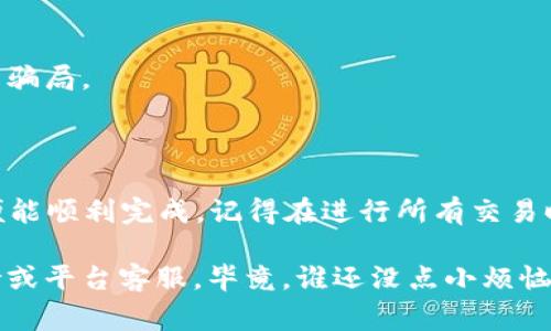 在imToken钱包中，将太空狗（通常是指某种代币或NFT）转换为以太坊（ETH）需要进行一系列操作。以下是详细的步骤，帮助你轻松完成这一过程。

### 步骤一：确认钱包和资产

首先，确保你的imToken钱包中已安放好太空狗代币，并且你的账户能够顺利连接到以太坊网络。

查看资产
打开imToken应用，进入“资产”页面，你能看到所有持有的代币。确认你的太空狗代币在列。

准备交易
确保你的钱包中有足够的ETH用于支付交易手续费（也称为“Gas费”）。否则，你将无法成功进行交易。

### 步骤二：选择交易平台

将太空狗转换为ETH的操作通常需要借助去中心化交易所（DEX）或其他交易平台。imToken通常支持一些流行的DEX，如Uniswap或Sushiswap。

选择交易对
在选择平台后，查找太空狗与ETH的交易对。输入你想要转换的太空狗数量，系统将自动计算你将获得的ETH数量。

### 步骤三：执行交易

现在是时候执行交易了。

确认交易信息
在交易确认页面，你会看到交易的详细信息，包括交换的代币、费用和预计接收到的ETH数量。确保所有信息都无误后，点击“确认”进行交易。

支付Gas费
在区块链中进行交易通常需要支付Gas费。根据网络的拥堵情况，费用可能有所不同。点击确认后，系统会提示你支付相关费用，确保你的钱包中有足够的ETH。

### 步骤四：查看交易状态

交易完成后，你可以通过imToken钱包查看交易的状态。

交易确认
点击“交易”记录，你将看到你刚刚完成的交易。等待交易在区块链上被确认，这可能需几分钟的时间。

### 其他注意事项

在转换代币时，有几个小细节需要特别注意。

市场波动
加密货币的市场波动性很大，ETH和太空狗的对等价值在短时间内可能会产生显著变化。因此，在转换之前，可以随时查看市场行情，避免损失。

安全性
确保使用官方网站或官方推荐的渠道进行交易，避免使用不明链接以防骗局。

### 结束语

将太空狗代币转换为ETH的过程虽然看似复杂，但只要按照步骤进行，便能顺利完成。记得在进行所有交易时保持警觉，确保你的资产安全。

如果还有其他问题或需要进一步的帮助，随时可以咨询相关的社区支持或平台客服。毕竟，谁还没点小烦恼呢？希望这些建议能够帮助你轻松完成交易，享受加密货币带来的乐趣！