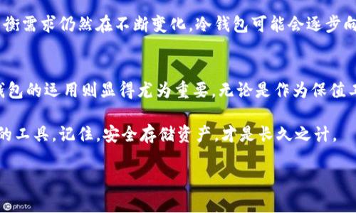 冷钱包，作为一种安全存储加密货币的方式，通常不与互联网连接，因而在理论上不会留下交易记录。不过，为了让这个话题更加有趣和易于理解，我们可以通过比喻来深入探讨这个问题。

想象一下，您的冷钱包就像是一个藏在古老木箱里的珍宝，只有您知道这个木箱的位置。这只箱子不仅装着您宝贵的金币（也就是说，加密货币），还有一本没有封面的日记，您在里面记录了每一次买入、交易和出售的细节。不管您是否愿意，任何人只要打开这个木箱就能看到这些记录。但问题是，如果木箱从未被打开，就没有人知道您在里面藏了什么。

在这个比喻中，木箱代表冷钱包，而日记则是您在钱包上可能记录的交易信息。虽然冷钱包本身不会自动记录，但用户可以选择在某个地方手动记录这些信息，形成一个自己的交易历史。因此，冷钱包究竟是否有记录，答案并不是简单的“是”或“否”，而是“视情况而定”。

以下是对冷钱包及其记录的详细探讨，帮助您深入理解这一主题。

什么是冷钱包？
冷钱包是加密货币管理的一个重要工具，它通过将用户的私钥存储在离线环境中，显著降低了被黑客攻击的风险。常见的冷钱包形式包括硬件钱包、纸钱包和甚至是安全的气密容器等。与热钱包（在线钱包）相比，冷钱包的安全性要高得多，因为它不与互联网连接。

冷钱包的工作原理
冷钱包的基本原理就是“隔离”。您的私钥像是一把特殊的钥匙，谁拥有这把钥匙，谁就能够控制和转移您的加密资产。当您创建冷钱包时，这把钥匙在一个安全的环境中生成，不会与任何可能被攻击的在线平台或设备产生接触。因此，想象您在家里有一把金库的钥匙，金库里存放着您所有的重要记录和财物。在您不需要的时候，这把钥匙被放在一个非常安全的地方，以防万一。

冷钱包是否有记录？
如前所述，冷钱包本身不在区块链上留下记录。它不具备管理交易的功能。每当您使用冷钱包进行交易时，实际上是将尽可能多的信息记录在区块链上，而不是在冷钱包本身。这就好比您记下交易细节的笔记本，虽然本身并没有自动记录的功能，但您可以手动输入信息。

因此，尽管冷钱包不会留有交易记录，但用户的行为和操作记录一样能够影响到他们的加密资产的管理。在这里，我们要强调：维护记录与实际使用冷钱包价值的区别。

如何记录冷钱包的交易？
您可以采取不同的方法来记录与您的冷钱包相关的交易信息：
ul
li使用电子表格：这是一种简单易行的方法，您能够清晰地查看所有的交易记录。/li
li手动记录：如果您更倾向于物理记录，可以使用笔记本来记录所有交易细节。/li
li使用特定的软件：一些加密资产管理软件可以帮助您总结交易，并为冷钱包提供详尽的报告。/li
/ul

冷钱包和热钱包的对比
冷钱包和热钱包的优缺点毋庸置疑地各自有千秋。冷钱包宛如您家的保险箱，安全稳妥，但不易使用；而热钱包则是随身携带的零钱包，方便快捷，却也带来安全隐患。在选择使用冷钱包或热钱包时，您应权衡自己的需求和风险承受能力。

冷钱包的使用场景
冷钱包更适合那些长期持有加密货币的用户，尤其是对安全性有较高要求的人。假如您打算在未来几年内不交易，但仍希望安全保存您的资产，就应选择冷钱包。就像是将价值上升的股票放在保险柜里等待升值，而不是冒险携带现金走出门，谁还没点小烦恼呢？

冷钱包需要注意的事项
虽然冷钱包非常安全，但也不是绝对无懈可击。以下是使用冷钱包时的一些注意事项：
ul
li确保私钥的安全：私钥相当于您资产的“钥匙”，若丢失则无法恢复资金。/li
li避免数字痕迹：在记录交易时，要避免将敏感信息以数字形式保留在联网设备上。/li
li保持软件更新：即使是冷钱包，安全性能的提升也需随时关注相关软件或固件的更新。/li
/ul

未来冷钱包的发展
技术的进步可能会改变冷钱包的未来。在可能的情况下，未来的冷钱包可能会提供更多的功能，以便更好地管理和记录用户的资产。此外，人们在安全和便利之间的平衡需求仍然在不断变化。冷钱包可能会逐步向适应这种需求的方向发展。

总结
冷钱包的安全性和无记录的特点使得它成为了加密货币投资者的理想选择。虽然其本身不产生交易记录，用户依然可以通过多种方式来管理和记录自己的交易。冷钱包的运用则显得尤为重要，无论是作为保值工具还是潜在投资工具，冷钱包始终是保护数字资产的坚实后盾。期望每位投资者都能够安全地享受数字货币的便利与财富，同时让小烦恼无足轻重。

希望上面的探讨能帮助您更加理解冷钱包。无论您是刚接触加密货币的新手，还是经验丰富的投资者，都应仔细了解冷钱包的特点和用法，才能正确地使用这一宝贵的工具。记住，安全存储资产，才是长久之计。

冷钱包：安全的数字藏品，没有记录的小秘密