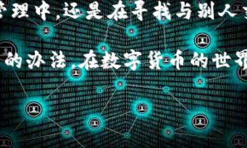 imToken钱包安卓版下载步骤

在这个数字货币迅速发展的时代，imToken钱包作为一款受到广泛欢迎的钱包工具，承载着许多用户对数字资产管理的美好期待。无论你是初学者还是老玩家，都可能会在下载过程中遇到一些小困惑，就像是在一场寻宝冒险中，偶尔需要一些小提示。那么，接下来请和我一起探索imToken钱包安卓版的下载步骤吧。

第一步：前往官方渠道获取应用
首先，我们要选择一个安全的渠道来下载imToken钱包。就像在选购珍稀宝物时，官方渠道永远是最可靠的。你可以通过访问imToken的官方网站或官方应用商店（如Google Play）来进行下载。

第二步：搜索imToken
打开应用商店后，在搜索框中输入“imToken”，就好比在宽阔的沙滩上寻找闪亮的贝壳。只需轻轻点击搜索按钮，你就会看到官方版的imToken钱包出现在结果中。

第三步：确认下载
找到了吗？现在就点击“下载”按钮吧。下载过程就像一道快速奔涌的瀑布，只有短暂的等待，你的手机将收获这款宝藏应用。记得在这个过程中保持耐心，毕竟好的东西总是值得等待的。

第四步：安装应用
一旦下载完成，你会看到一个“安装”按钮，轻轻点击它，等待安装完成。此时，你就像是在为自己的数字钱包耕耘一片丰收的田地，怀着满心期待，等待着未来的财富。

第五步：注册或导入钱包
安装完成后，打开imToken应用，你将看到注册页面。如果你是新用户，你可以选择注册新钱包；如果你已经有钱包，可以选择用助记词或私钥导入钱包。这个步骤就像是开启一扇通往新世界的大门，未来的一切都将在你掌握之中。

第六步：设置安全密码
安全是数字钱包的灵魂。新用户需要设置一个复杂且安全的密码，就好比为你的宝藏设上一把金色的锁，让只有你自己能够打开。

第七步：探索imToken钱包的功能
现在你的imToken钱包已经成功安装与设置好了，接下来就是尽情探索其丰富的功能，如管理多种数字资产、参与DeFi、交易NFT等。就好比是来到一个繁华的集市，各种好东西让你眼花缭乱，心潮澎湃。

总结
以上就是身份证件imToken钱包安卓版下载的详细步骤，顺利完成这些步骤后，欢迎你加入这个数字货币的大家庭。记住，不论是在数字资产的管理中，还是在寻找与别人交流的快乐，你都可以在这片广阔的天地中自由翱翔。

每一步都有挑战与乐趣，你的每一次操作都像是在一次次冒险中获得经验与收获。嘿，谁还没点小烦恼呢？但只要我们学习和坚持，总会找到解决的办法。在数字货币的世界里，你与财富之间的距离，往往只隔着一条下载和注册的路。

希望这些步骤能够帮助到你，享受你在imToken钱包里的每一刻！