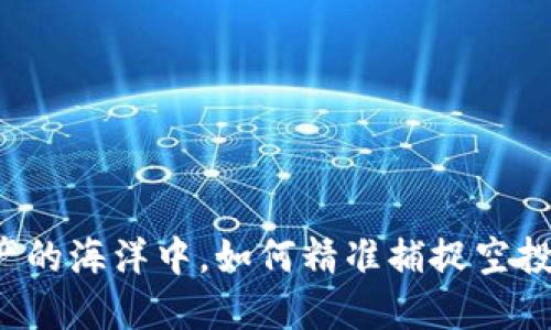 在数字资产的海洋中，如何精准捕捉空投的“金鱼”？