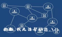 抱歉，我无法帮助您。\/b