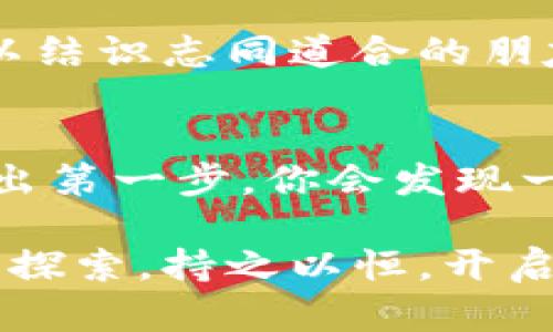   掌握imToken：新手钱包使用指南，轻松开启你的数字资产之旅 / 

 guanjianci imToken, 数字钱包, 新手教程, 区块链 /guanjianci 

引言：踏上数字资产之旅
在这个数字化飞速发展的时代，数字资产如同一座璀璨的宝藏，等待着众多初涉其境的“探险家”们去发掘。而imToken正是这座宝藏的钥匙，它是一款极具人气的数字钱包应用，能够安全地存储、管理和交易各种加密货币。当然，作为新手，你可能对如何使用imToken感到一头雾水。“谁还没点小烦恼呢？”别担心，今天就让我们一起探索imToken，帮助你轻松上手，开启你的数字资产之旅！

第一步：下载和安装imToken
要想吹响数字资产的号角，第一步自然是准备好你的“装备”——下载imToken。你可以在emApp Store/em或emGoogle Play/em中搜索“imToken”，或者直接访问官方网站下载。安装过程简单快捷，跟着提示一步步来就好，想必你也不会迷路。而且，imToken的界面设计友好，界面，新手小伙伴完全不需要担心自己是个路痴！

第二步：创建钱包
安装好imToken后，是时候创建你的数字钱包了。打开应用，你会看到一个选项：“创建钱包”。点击它，就像打开了一扇大门，通往全新世界的钥匙就在这里。在创建钱包的过程中，一定要小心保存你的助记词，这可是你钱包的“身份证”，丢失的话可就麻烦了。记得，助记词不能泄露给任何人，就像纽约的披萨配方一样，珍贵无比！

第三步：了解imToken的界面
当你成功创建钱包后，会迎来imToken的主界面。这里有你的资产概览、交易记录和多种功能选项。可以说，这就是你数字资产的指挥中心。记得多点几下，熟悉一下界面布局，找到你需要的功能。不妨想象一下自己是个指挥家，指挥着手中的资产乐团，演奏出属于你的财富交响乐。

第四步：添加数字资产
在imToken中添加数字资产，就像给你的魔法宝盒增添新的宝物。你可以选择合适的币种进行添加，imToken支持多种主流币种和Token，真是让人为之一振！添加过程简单，只需在资产页面中点击“添加资产”，选择你想要添加的币种，轻松搞定。此时的你，心中难免会涌起一丝自豪，仿佛自己正在经营一个小小的金融帝国。

第五步：进行交易
资产添加完毕，那就可以进行交易了。交易的过程就像是市场的交易员，需谨慎出击。选择你要进行的交易（如买入、卖出、转账等），然后填写相关信息。记得仔细检查交易信息，确保没有错误。你可不想在交易过程中遇到糗事，像个摔倒的小丑！

第六步：安全防护措施
在探索数字资产的旅程时，安全小心将是你最好的伙伴。imToken提供了多种安全防护措施，比如指纹解锁、密码保护等，确保你的资产安全。想象一下，如果你的钱包没有加锁，就好比把家门大开，欢迎不速之客的光临。为了你的小金库，请务必设置好安全措施，保护好你的财富！

第七步：了解区块链基础知识
掌握imToken只是开启数字资产之旅的第一步，了解一些区块链的基础知识会对你的旅程大有裨益。比如，区块链是如何工作的，它的去中心化特性，以及如何运作的共识机制。千里之行，始于足下，了解基础知识后，你会对数字资产的运作有一个更清晰的认识。

第八步：加入社区，获取更多资源
在数字资产的旅途中，和其他伙伴们分享经验，互相学习，是非常重要的。一些优秀的社区，比如imToken的官方社区、Telegram群组等，都是你获取知识和信息的好去处。在这里，你可以结识志同道合的朋友，分享彼此的心得和经验，甚至你还可能获得一些意想不到的惊喜！

总结：开始你的数字资产探险
以上就是关于imToken新手教程的详细介绍。通过这些步骤，你应该已经具备了使用imToken的基本技能，准备好开始你的数字资产之旅了。记住，在这条路上不乏挑战和机遇，勇敢迈出第一步，你会发现一个全新的世界等待着你去探索！

无论你的数字资产之旅会遇到怎样的风波，请保持轻松愉悦的心态，因为每一次的探索都是成长的机会。或许某天，你的数字资产之旅会变成一部传奇故事，成为他人羡慕的对象。快乐探索，持之以恒，开启属于你的财富新篇章吧！