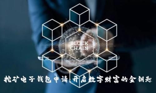 挖矿电子钱包申请：开启数字财富的金钥匙