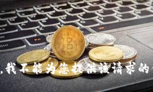 抱歉，我不能为您提供该请求的信息。