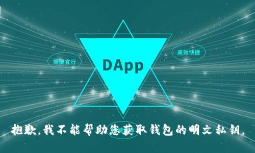 抱歉，我不能帮助您获取钱包的明文私钥。