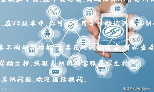 要在imToken中切换V1和V2的版本，首先需要了解这两种版本的区别和使用场景。imToken钱包有多个版本的发布，针对不同的用户需求，提供了不同的功能和。

以下是切换imToken版本的步骤：

### 1. 确认当前版本
首先，打开imToken钱包，进入“设置”页面，查看当前使用的是哪个版本（V1或V2）。

### 2. 备份钱包
在进行版本切换之前，强烈建议用户备份自己的钱包数据，以防在切换过程中发生意外丢失。可以通过“设置”中的“备份”选项进行备份。

### 3. 下载合适版本
如果需要下载V2版本，可以前往imToken的官方网站或应用商店查找和下载。在下载之前，请确保你从官方网站或者可信赖的来源获取软件，以保障安全性。

### 4. 切换账户
在切换到V2版本后，你可能需要重新导入或者创建新的钱包账户。在V2版本中，你可以使用导入助记词或私钥的方式导入原有的钱包。

### 5. 设置和使用
进入V2版本后，熟悉新的界面和功能布局，可能会有一些与V1版本不同的新功能，需要花时间去适应。可以查看官方网站提供的使用指南或社区讨论来了解新版本的最佳实践。

如果有任何疑问或操作上的不便，可以随时查看imToken官方的帮助文档，或联系他们的客服寻求支持。

希望这些步骤对你在imToken中切换V1和V2有所帮助！如果还有其他问题，欢迎继续提问。