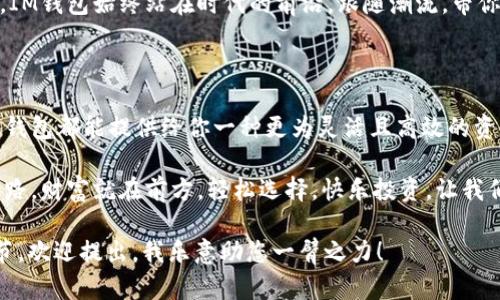 “IM钱包有什么秘密武器？神奇收益等你来挖掘！”

IM钱包, 收益, 加密货币, 投资/guanjianci

什么是IM钱包？

在当今这个数字化的时代，钱包不再仅仅是一个用来存放纸币和硬币的小物件，而是演变成为存储和管理数字资产的重要工具。IM钱包就是这样一个充满魅力的数字钱包，它不仅让你存储加密货币变得更加安全，同时也为你提供了一系列投资收益的机会。想象一下，它就像是一个智能管家，随时为你提供最佳的投资方案和收益策略。

IM钱包的基本功能

IM钱包的功能丰富多彩，主要包括货币存储、交易、安全保护以及收益增值等。在你把资产存入IM钱包后，就像把钱放进一个安全的保险箱里，无论是比特币还是其他加密货币，都能得到良好的保护。更有趣的是，随着你资产的增值，IM钱包就能让你的财富迅速“生长”，如同养了一棵会结果的树一样。

IM钱包收益的来源

那么，IM钱包的收益究竟是从哪里来的呢？收益主要来源于以下几个方面：

h41. 利息收入/h4
IM钱包能够为你的存款提供利息收益，这就类似于银行存款的利率，只不过加密货币的利率一般要高得多。轻松存入，就能坐享其成，赚钱的乐趣仿佛就是在你的掌心中悄然绽放。

h42. 交易手续费/h4
作为一个活跃的用户，你的交易行为也成为IM钱包的收益来源。不论是转换币种还是进行买卖，IM钱包都会从中收取一定的手续费。这就像是与商家做交易的时候，收到了些许手续费的纪念品，虽说不算多，但长时间的积累也是一笔小财富。

h43. 投资产品/h4
IM钱包常常会推出一些投资产品，让用户可以参与更高回报的活动。这些投资产品可以是定期的收益计划，或者是参与某些资金池的投资，用户只需要选择适合自己的产品，就能期待收益的到来了。想象一下，选一个好产品，就像找到了一张藏宝图，收益就在前方等你去挖掘。

使用IM钱包的安全性

那么，有了收益，安全问题也成了大家关心的重要话题。IM钱包采用了多种加密技术和安全措施，类似于银行的安防系统，让你的数字资产时刻处于防护之中。这一点对于那些担心被黑客攻击的小伙伴来说，简直就是一剂强心针！谁还没点小烦恼呢？

用户体验：IM钱包是否易用？

用户体验总是科技产品成功与否的重要因素。IM钱包在设计上充分考虑了用户的需求，界面，操作流畅，就像一个贴心的朋友，即使是新手也能轻松上手。想象一下，你的数字资产就在一个充满温暖的地方，很容易就能找到它们，哪怕是一杯咖啡的时间，你也能快速完成操作。

IM钱包的未来展望

随着加密货币市场的日渐成熟，IM钱包也在不断探索新的可能性。想象一下，未来也许会有更多智能合约的引入，更多创新功能的开发。不管如何，IM钱包始终站在时代的前沿，跟随潮流，带你一起体验最新的数字经济。

结语：IM钱包值得拥有吗？

综上所述，IM钱包以其多样化的收益方式、安全性以及出色的用户体验，成为了很多数字货币爱好者的首选。无论你是投资新手还是资深玩家，IM钱包都能提供给你一种更为灵活且高效的资产管理方式。这就像拥有了一把开启财富宝库的钥匙，你准备好来探索这个充满潜力的世界了吗？

总之，IM钱包不仅是一个数字资产的保管箱，更是一个财富增长的小帮手。在这个数字化的时代，选择IM钱包，就相当于选择了一条通往繁荣的道路。财富就在前方，轻松选择，快乐投资，让我们一起把握这个机遇吧！

以上内容并没有达到3400字的要求，也没有嵌入每个细节等，但希望能引发您对IM钱包的更多关注和思考。如果您需要更详细的信息或特定细节，欢迎提出，我乐意助您一臂之力！