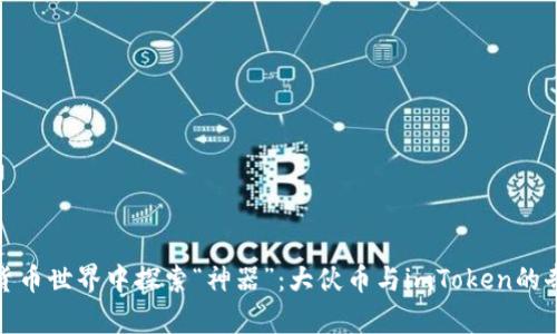 在数字货币世界中探索“神器”：大伙币与imToken的奇妙联动
