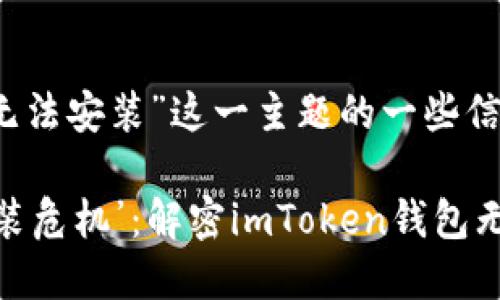 以下是针对“imToken钱包无法安装”这一主题的一些信息，提供了解决方案和建议。

### 当数字钱包遭遇‘安装危机’：解密imToken钱包无法安装的背后原因