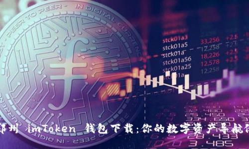 郑州 imToken 钱包下载：你的数字资产导航仪