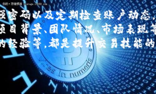  探秘热币交易所：数字货币的炙热舞台，谁能成为赢家？ / 
 guanjianci 热币交易所, 数字货币, 投资理财, 区块链 /guanjianci 

引言：热币之舞，谁与争锋？
在这个数字化时代，数字货币就像是夜空中璀璨的星辰，熠熠生辉。而热币交易所，恰似那座舞台，等待着每一个希望成为舞者的你。是否还在观望，抑或是跃跃欲试？本文将深入剖析热币交易所，带你了解如何在这个炙热的舞台上找到自己的位置，赢得属于你的掌声。

一、热币交易所概述
热币交易所，顾名思义，是一个旨在为用户提供便利数字货币交易的平台。在这里，你可以像个精明的商人一样，进行各种货币的买卖，犹如在跳着华尔兹，寻找最佳的时机，如凤求凰般不离不弃。
基金、股票、外汇等传统金融机构在数字时代的冲击下，已经无法满足现代投资者的需求。人们开始转向更加灵活多变的数字货币，而热币交易所正是这场金融革命中的中流砥柱。对你来说，选择热币交易所是否是启动投资旅程的最佳起点？

二、注册与使用：踏上舞台的第一步
要在热币交易所尽情舞蹈，首先需要注册一个账户。这就像是申请入场券，准备微笑面朝观众。注册的过程相对简单，通常只需填写电子邮件等基本信息，再设定一个你记得住但别人记不住的密码。不过，提醒你一句，密码千千万，安全第一，建议加一些特殊符号，保持“神秘感”。
注册完毕后，记得验证邮箱哦，这样你才能收到交易所的最新动态和活动推送，确保自己不会错过任何绝佳的投资机会。犹如热舞的节拍，需要与时俱进，才能在这个快节奏的市场中抢占先机。

三、充值与交易：融入热情的舞步
注册完成后，接下来的步骤便是充值。这是让你的账户焕发活力的时刻！你可以通过多种方式进行充值，包括银行卡转账、支付宝、微信支付等等，仿佛是为你的舞步铺设了一条畅通无阻的金光大道。
充值成功后，你便可以开始你的首次交易。选择你看好的数字货币，设置买入或卖出的价格，轻轻一击“确认”，就像是优雅地转过身，迎接下一个节拍。这一过程就像在家中擅长的一首舞蹈，随着音乐的变化而变化。但是，切记，市场如同乐器，波动起伏间，正确的节奏才能让你稳操胜券。

四、投资策略：成为舞蹈大师
在舞台上，舞蹈的精彩与否不仅取决于基本功，还取决于对舞曲的理解。投资也是如此。无论是短期投机还是长期投资，制定合适的投资策略至关重要。短线投资犹如快速的探戈，需要敏锐的市场直觉与反应速度；而长期投资则像是一场优雅的芭蕾，要求耐心与坚持。
许多人常常在情绪的驱动下做出决策，让我们不得不问：“谁还没点小烦恼呢？”投资并非一帆风顺，重要的是在风浪中稳住心态，寻找自己的节奏。在热币交易所，务必时刻保持对市场信息的关注，或许能让你抓住下个跳跃的机会。

五、风险管理：卓越舞者的必备素养
每一次舞蹈都可能会有失误，而在投资市场中，风险管理则像是一位富有经验的教练，指导你远离那些可能的“摔倒”。在热币交易所，设置止损和止盈是必不可少的步骤。它们犹如舞者在演出前的热身，帮助你保持最佳状态，从而避免因情绪波动造成的重大损失。
此外，对市场的持续学习和信息的及时获取同样重要。多阅读相关分析，加入一些投资者社群，分享心得与体会。这样不仅可以积累经验，万一遇到疑难杂症，也能寻求他人的建议，避免个人独自“孤军奋战”。

六、社区互动：舞台后的默契配合
热币交易所不仅是一个交易平台，更是一个社区。在这里，你会发现许多志同道合的朋友。通过社区，你可以获取更为丰富的信息与知识，结识各种类型的投资者，这些都将对你的投资之路起到不可小觑的推动作用。
参与讨论、分享观点、参与活动，就像舞台下的观众互动，越多交流，越能碰撞出新的火花。或许，在下一次的投资中，你会因为朋友的建议，从而抓住一项意想不到的投资机会！

七、总结：热舞市场，皆有可能
热币交易所为用户提供了一个进行数字货币交易的便利平台，有着快速兑换、实时交易、高安全性等优点。通过注册账户、充值交易、制定投资策略、风险管理以及参与社区互动，你可以在这个舞台上，尝试各种不同的舞步。
正如热舞一样，市场总有起伏，稳定与灵活并重，唯有把握住自己的节奏，才能在这场舞会中脱颖而出。是时候开始你的热币之旅，成为那位在舞蹈中翩翩起舞的投资者，让每一个瞬间都成为你来之不易的回忆！

附录：常见问题解答
strongQ1：热币交易所安全吗？/strongbr /A1：任何交易所都存在一定风险，因此使用交易所时，建议你开启双重验证、设置强密码以及定期检查账户动态，以确保账户安全。
strongQ2：如何选择值得投资的数字货币？/strongbr /A2：对于初学者，建议从市值较高、交易活跃的货币入手，同时多了解项目背景、团队情况、市场表现等因素，确保做出明智的决策。
strongQ3：我可以怎样提高我的交易技能？/strongbr /A3：多学习相关知识、分析市场信息、参与模拟交易、参考成功交易者的经验等，都是提升交易技能的有效路径。

在这个充满机遇与挑战的数字市场中，愿你能在热币交易所的舞台上，舞出自己的精彩人生！