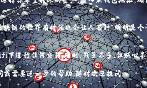 将imToken的两个钱包地址进行转换主要涉及导出和导入的过程。以下是一个详细的步骤指南，帮助你轻松实现这一目的。

步骤一：备份你的钱包
在变更任何钱包地址之前，强烈建议你先备份你的钱包。无论你是想要转换地址，还是只是想要安全起见，备份始终是保护资产的重要步骤。

步骤二：导出当前钱包的助记词或密钥
打开imToken应用，进入你当前的钱包，点击“设置”，然后找到“安全中心”。在这里，你可以看到“备份助记词”或“备份私钥”的选项。确保在安全、私密的环境中操作，避免任何人看到这些敏感信息。

步骤三：创建新钱包地址
在imToken中，点击“钱包”选项，然后选择“创建新钱包”。系统将提示你输入一个新的钱包名称和密码。完成后，你将获得一个新的钱包地址。

步骤四：导入助记词到新钱包
如果你希望将老钱包的资产转移到新钱包，只需选择“导入钱包”并输入之前备份的助记词或私钥。这时，你的新钱包就会显示出你老钱包中的所有资产。

步骤五：转账资产
如果你已经有了新钱包，并希望将资产从老钱包转移到新钱包，请前往老钱包，选择你希望转账的资产，输入新钱包地址，确认交易。记得给朋友转账时，别忘了先问问他们的地址，免得发送到陌生地方哦！

步骤六：确认转账完成
转账后，你可以在新钱包中查看资产是否到账，有时候速度稍慢，耐心等待哦，区块链的世界有时候也会让人有种“明明是个快递，怎么还没到”的感觉。

小提示：安全第一
在整个过程中，请务必注意安全性。确保你使用的是可靠的网络，避免在公共Wifi下进行任何交易。同时，钱虽不多，但贼心不死，记得保持警惕，别让不法之徒有可趁之机。

以上步骤能够帮助你顺利转换imToken钱包地址。希望这能帮助到你！如有疑问或需要进一步的帮助，随时欢迎提问。