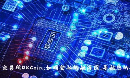 数字货币交易所OKCoin：如同金融的航海图，导航您的投资之旅