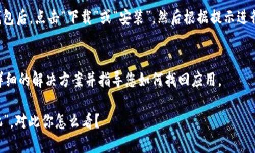 要找回下载的im钱包，你可以尝试以下几种方法：

1. 在手机中搜索
如果你是安卓用户，可以在手机的应用列表中寻找“IM钱包”或“iM钱包”，如果找不到，可以尝试在手机的搜索框中输入钱包名称。对于iPhone用户，您可以在主屏幕上向下滑动，输入“IM钱包”进行搜索。

2. 检查应用商店
如果您无法找到已下载的应用，您可以再次打开Google Play Store或Apple App Store，搜索“IM钱包”。如果该应用已经被下载，您可以通过商店中的“已购买”或“已下载”列表找到它并重新安装。

3. 查看应用隐藏设置
一些手机可能会有应用隐私设置，导致APP隐藏。您可以在手机的设置中查找隐私或应用管理部分，查看是否将IM钱包隐藏了。

4. 重新下载
如果刚才的方法都无效，您可以选择直接重新下载它。在应用商店中找到IM钱包后，点击“下载”或“安装”，然后根据提示进行操作。

5. 联系客服支持
如果您仍然无法找回IM钱包，建议您联系IM钱包的客服支持。他们能提供更详细的解决方案并指导您如何找回应用。

希望这些方法能帮助您找回IM钱包！有人说每个人的手机里都有一些“小烦恼”，对此你怎么看？