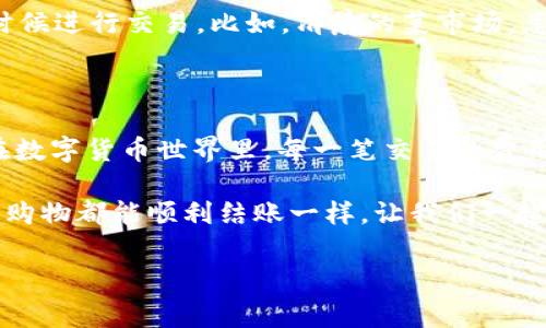 如何在 imToken 中矿工费？让你的钱包更轻松！

在数字货币的世界里，每一次交易都需要支付一笔矿工费，仿佛在给交易验证的矿工们发放小费。那么，如何在 imToken 中调整矿工费到最低，让你的每一笔交易都省点钱呢？谁还没点小烦恼呢？

什么是矿工费？

矿工费，即交易费用，是为了让矿工优先处理您的交易而支付的费用。想象一下，矿工就像是一家快递公司，手续费的高低决定了你的快递单什么时候送到。如果你支付的矿工费较低，可能就会被排在队伍的后面，等得越久越焦虑。

imToken 矿工费的分类

在 imToken 中，你可以看到多种类型的矿工费。这些费用通常分为以下几类：

ul
    listrong低费用：/strong适合不急于交易的用户，通常需要较长的确认时间。/li
    listrong中等费用：/strong适合一般的交易需求，确认时间相对较快。/li
    listrong高费用：/strong当你希望交易迅速完成时，推荐使用此类费用，通常能在几分钟内完成。/li
/ul

如何调整 imToken 的矿工费？

您可以在 imToken 中轻松调整矿工费。以下是详细的步骤：

ol
    li打开 imToken 应用，进入“钱包”页面。/li
    li选择要发送的币种，点击“发送”。/li
    li在输入金额之后，您将看到矿工费的设置选项。/li
    li点击矿工费，您可以选择默认的费用或者手动设置费用。/li
/ol

可根据您的需求选择最低的费用，当然这需要你耐心等待，交易确认的时间会较长，比如排队买火车票，越便宜的票，等待的时间就越长。

市场波动对矿工费的影响

矿工费用不仅受个人选择影响，还与市场行情息息相关。当网络繁忙，交易量激增时，矿工费往往会水涨船高，像是双十一的购物节，大家争先恐后，价格总是昂贵。而在交易少的时候，矿工费则相对较低，就像平常的日子，大家都在排队慢慢走。

如何掌握最佳的付款时机？

在不同的时间段，网络的拥堵程度不同，建议大家关注市场动态，选择在价格波动较小，交易量不大的时候进行交易。比如，清晨的菜市场，总会比中午熙熙攘攘的时候要便宜。

总结

通过了解和调整 imToken 的矿工费，您可以更好地控制自己的交易成本，避免不必要的支出。记住：在数字货币世界里，每一笔交易的费用都有可能影响您的获利和体验，聪明的选择，能让您的钱包更轻松。

最后，别忘了在交易前设置适合自己的矿工费，毕竟我们都希望自己的交易能够顺利，就像希望每一次购物都能顺利结账一样。让我们一起做一个精明的数字货币用户吧！

imToken, 矿工费, 调整费用, 数字货币/guanjianci