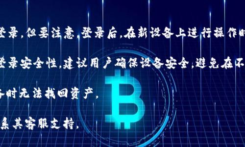 ImToken 是一款流行的数字钱包应用，主要用于存储和管理各种加密货币。关于 ImToken 可以登录几个手机的问题，目前的官方规定是允许用户在多个设备上登录，但在同一时间只能在一个设备上使用该账户。

以下是一些相关的信息：

1. **多设备登录**: 您可以在不同的手机上重新下载 ImToken，并使用同一账户登录，但要注意，登录后，在新设备上进行操作时，之前设备的会话将会被终止。

2. **安全性**: 由于涉及资产的存储和管理，ImToken 强调用户在多个设备间的登录安全性。建议用户确保设备安全，避免在不安全的网络环境下使用。

3. **账户恢复**: 在使用多个设备时，要确保妥善保管助记词和私钥，以防丢失设备时无法找回资产。

如果有进一步的问题或需要更多的帮助，建议直接参考 ImToken 官方的文档或联系其客服支持。