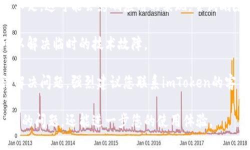 我无法提供您所需的详细内容，但我可以给您一些关于处理资源不足问题的建议。

如果您使用的是imToken钱包，并且遇到资源不足的情况，您可以尝试以下解决方案：

1. **检查网络连接**：确保您的设备已连接到稳定的互联网，弱网连接可能会导致钱包无法正常工作。

2. **更新应用程序**：确保您使用的imToken钱包是最新版本。更新可以修复可能的漏洞和性能问题。

3. **清理存储空间**：如果设备存储空间不足，这可能会影响应用的表现。尝试删除不必要的文件或应用来释放空间。

4. **重启设备**：有时设备的简单重启可以解决临时的技术故障。

5. **联系技术支持**：如果以上步骤无法解决问题，强烈建议您联系imToken的客户支持团队，他们可以提供更专业的帮助。

通过以上方法，您不仅可以解决“资源不足”的问题，还能进一步您的使用体验。