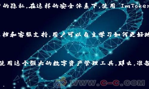 ImToken 钱包是一款流行的数字货币钱包，提供了多种功能，包括支持多种主流区块链资产、DApp 浏览、交易等。关于“ImToken 钱包是否免费使用”这个问题，我们可以从几个方面进行分析：

### 钱包下载与使用
下载与注册
首先，ImToken 钱包的应用程序是免费的，用户可以在各大应用商店（如 Apple App Store 和 Google Play）免费下载并安装应用。注册一个新的钱包账户也不需要支付任何费用，用户只需按照指示创建一个钱包，并设置安全密码即可。

### 管理数字资产
转账与交易费用
虽然下载和使用 ImToken 钱包本身是免费的，但在进行一些特定操作时，比如转账或交易，可能会涉及到区块链网络的费用（俗称“矿工费”）。这些费用并不是 ImToken 收取的，而是由区块链网络根据当前的网络拥堵程度动态决定的。因此，在使用 ImToken 钱包进行转账时，请注意提前了解当前的手续费情况，以免影响交易的顺利进行。

### DApp 访问与使用
DApp 的费用
ImToken 钱包还支持访问去中心化应用（DApps）。大部分 DApps 在使用过程中也可能会产生一些费用，例如交易手续费。因此，如果你计划通过 ImToken 钱包与 DApps 进行互动，别忘了查看相关的费用政策。不过，有些 DApp 提供免费试用或有福利活动，所以也可以时不时关注一下哦！

### 安全与隐私
安全性与隐私保护
在讨论 ImToken 的使用成本时，不妨提及它的安全性。ImToken 鼓励用户控制自己的私钥，这不仅是为了保护用户的资产安全，也是为了确保用户的隐私。在这样的安全体系下，使用 ImToken 钱包的过程非常安心，同时用户也无需担心因服务收费而影响到数据的安全。

### 常见问题
使用中的常见疑惑
很多新手在使用数字钱包时总会遇到一些问题，例如如何备份钱包、如何恢复钱包等，其实这些操作也完全是免费的。ImToken 提供了详细的帮助文档和客服支持，用户可以自主学习如何更好地使用钱包。

### 结语
总结
综上所述，使用 ImToken 钱包是免费的，但在进行一些具体的操作时可能会产生与区块链网络相关的费用。了解这些信息后，用户可以更加自如地使用这个强大的数字资产管理工具。那么，准备好加入数字货币的世界了吗？谁还没点小烦恼呢？让我们共同探索，发现更多惊喜吧！

希望以上内容能帮助到你！如果有更多问题，欢迎继续询问。