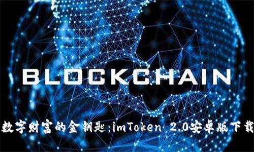 打开数字财富的金钥匙：imToken 2.0安卓版下载指南