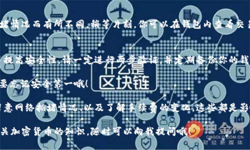 是的，imToken钱包可以进行转币操作。imToken是一款广受欢迎的数字资产钱包，支持多种数字货币的存储和交易。用户通过imToken可以方便地发送和接收各种加密货币，如以太坊（ETH）、比特币（BTC）等。以下是如何在imToken上进行转币的步骤：

步骤一：打开imToken钱包
首先，确保你已经在手机上下载并安装了imToken钱包。打开应用后，输入你的密码以解锁钱包。

步骤二：选择要转账的数字资产
在钱包界面，你将看到你的数字资产列表。选择你想要转账的币种（如ETH或BTC）。点击进入相关资产的详细信息页面。

步骤三：发起转账
在数字资产的详细信息页面，通常会有“转账”或“发送”的按钮。点击这个按钮后，你将被要求输入接收方的地址。

步骤四：输入接收地址和转账金额
在相应的输入框中，粘贴或手动输入接收方的加密地址。同时，您还需要输入您想要转账的金额。确保核对信息的正确性，因为转账一旦发出是不可逆的！

步骤五：确认交易
在确认页面，你会看到交易的详细信息，包括转账金额、网络手续费等。确认无误后，点击“确认”按钮，即可完成转账。

步骤六：等待交易确认
交易发起后，你需要等待网络节点对交易进行确认。一般来说，确认时间会依据不同的币种网络拥堵情况而有所不同。稍等片刻，你可以在钱包内查看交易状态。

额外提示
在进行任何转账时，确保你的网络连接是稳定的，以避免因为网络问题导致的转账失败。此外，为了提高安全性，请一定进行两步验证，并定期备份你的钱包信息。

谁还没点小烦恼呢？掌握imToken钱包的转账操作后，尽管在加密货币的世界中游刃有余，还是不要忘记安全第一哦！

在进行转币操作时，除了掌握使用步骤外，还要注意以下几个相关要素：确保发送给正确的地址、留意网络拥堵情况、以及了解手续费的变化。这些都是影响转账是否顺利的重要因素。

希望这些信息能帮助你更好地使用imToken钱包！如果你有其他的技术问题或者想要了解更多有关加密货币的知识，随时可以向我提问哦！